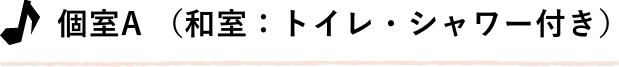 個室A （和室：トイレ・シャワー付き）